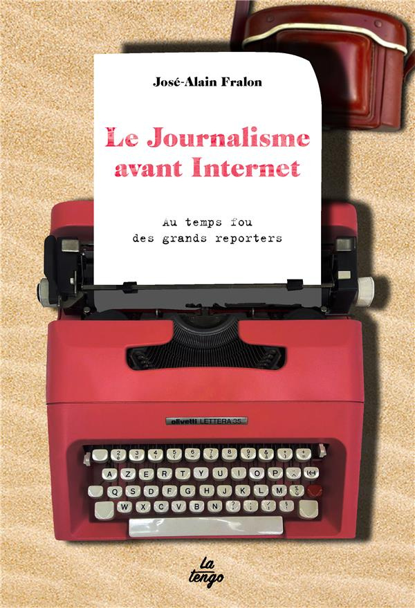Le journalisme avant internet. Au temps fou des grands reporters