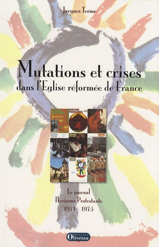 Mutations et crises dans l'Eglise réformée de France. Le journal Horizons Protestants 1971-1975