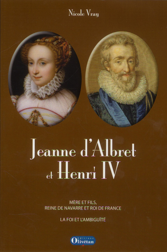 Jeanne d'Albret et Henri IV. Mère et fils, reine de Navarre et roi de France : La foi et l'ambiguïté