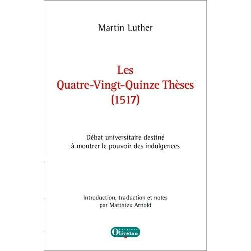 Les quatre-vingt-quinze thèses (1517). Débat universitaire destiné à montrer le pouvoir des indulgen