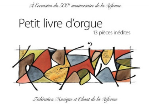 Petit livre d'orgue : 13 pièces inédites. A l?occasion du 500e anniversaire de la Réformation
