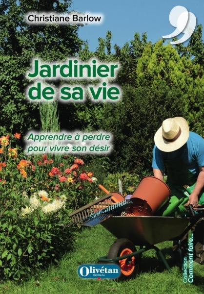 Jardinier de sa vie. Apprendre à perdre pour vivre son désir