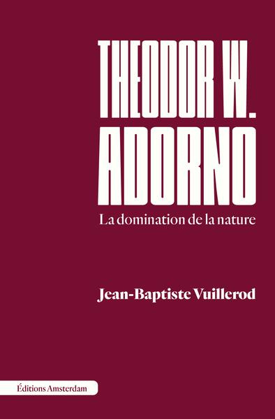 Theodor W. Adorno. La domination de la nature