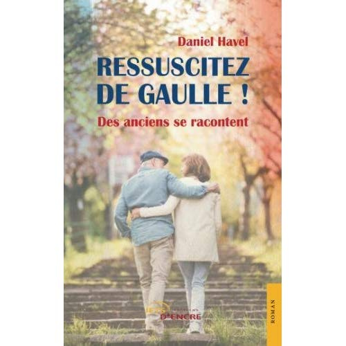 Ressuscitez de Gaulle !. Des anciens se racontent