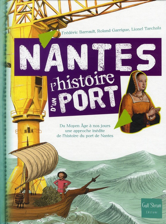 Nantes, l'histoire d'un port. Du Moyen Age à nos jours, une approche inédite de l'histoire du port d