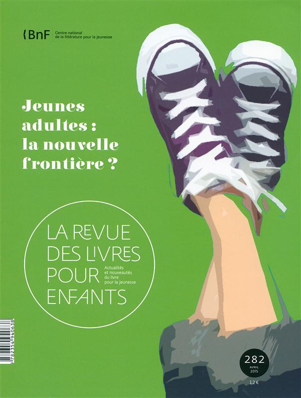 La revue des livres pour enfants N° 282, Avril 2015 : Jeunes adultes : la nouvelle frontière ?