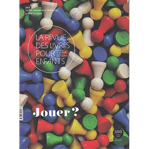La revue des livres pour enfants N° 300, avril 2018 : Jouer ?