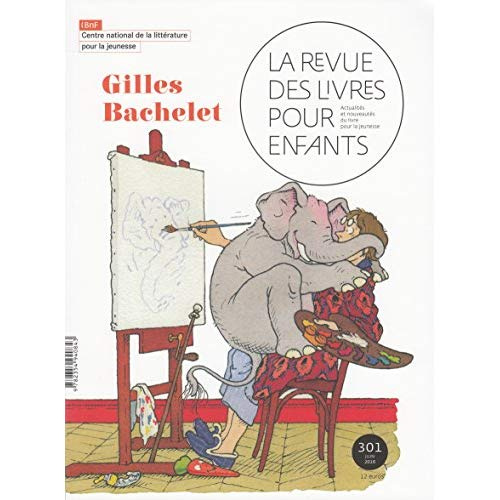 La revue des livres pour enfants N° 301, juin 2018 : Gilles Bachelet
