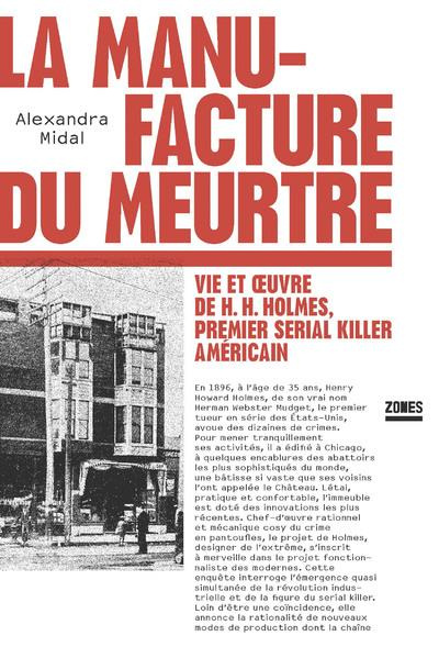 La manufacture du meurtre. Vie et oeuvre de H.H. Holmes, premier serial killer américain