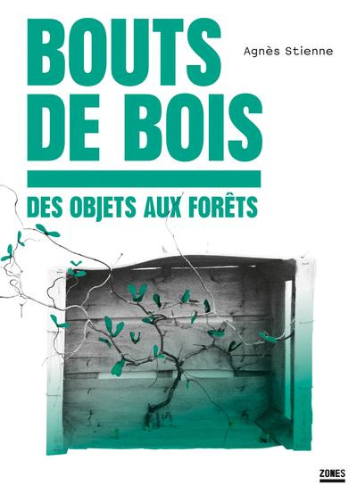 Bouts de bois. Des objets aux forêts