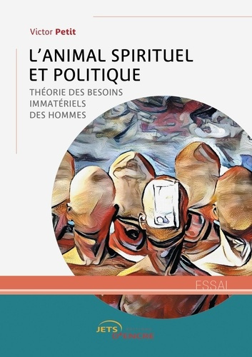 L'Animal spirituel et politique. Théorie des besoins immatériels des hommes