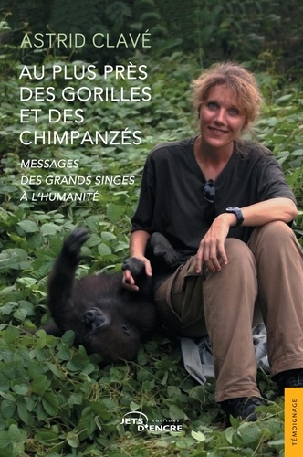 Au plus près des gorilles et des chimpanzés. Messages des grands singes à l'humanité