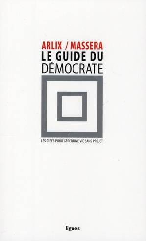 Le guide du démocrate. Les clefs pour gérer une vie sans projet