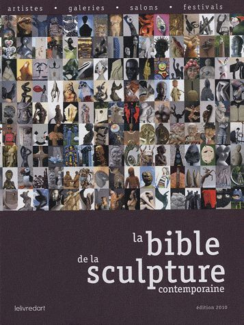 La bible de la sculpture contemporaine. Edition 2010