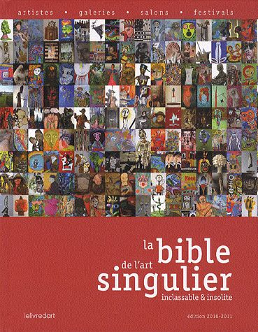La bible de l'art singulier inclassable et insolite. Edition 2010-2011