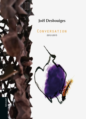 Joël Desbouiges. Conversation 2012-2015