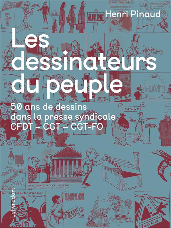 Les dessinateurs du peuple. 50 ans de dessins dans la presse syndicale CFDT - CGT - CGT-FO