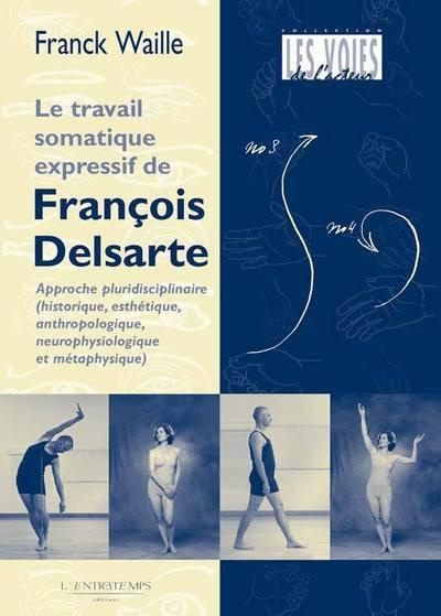 La méthode somatique expressive de François Delsarte. Histoire, esthétique, anthropologie : de la ne