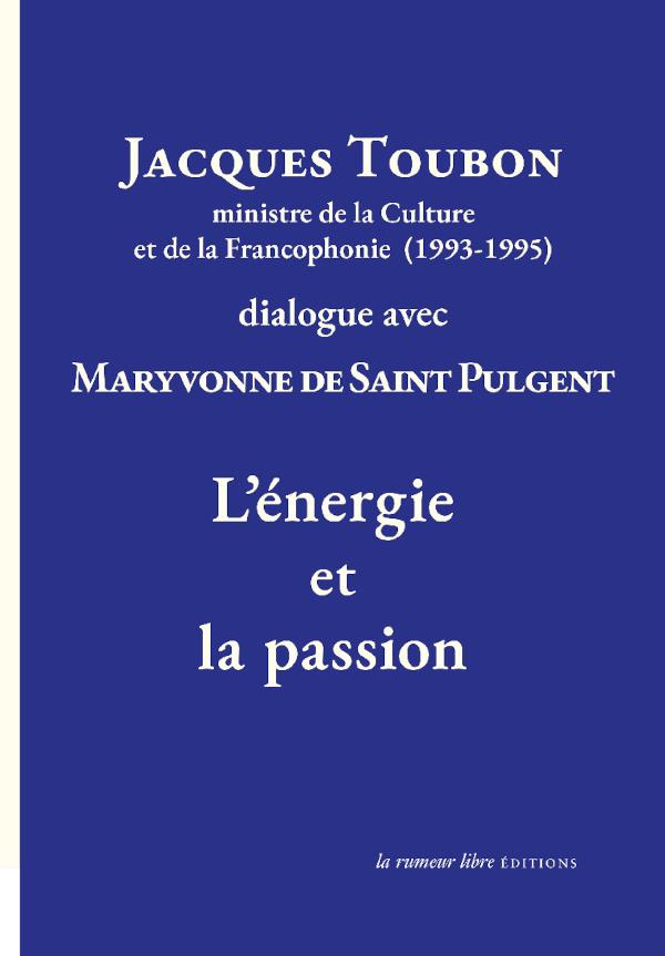 L'énergie et la passion. Jacques Toubon dialogue avec Maryvonne de Saint Pulgent