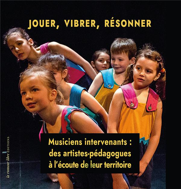 Jouer, vibrer, résonner. Musiciens intervenants : des artistes-pédagogues à l'écoute de leur territo