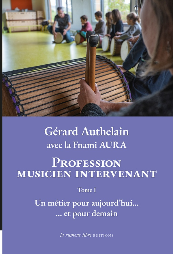 Profession musicien intervenant. Tome 1, Un métier pour aujourd'hui...et pour demain