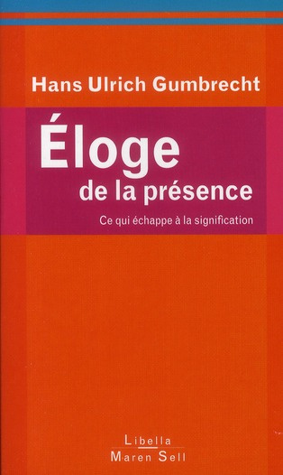 Eloge de la présence. Ce qui échappe à la signification