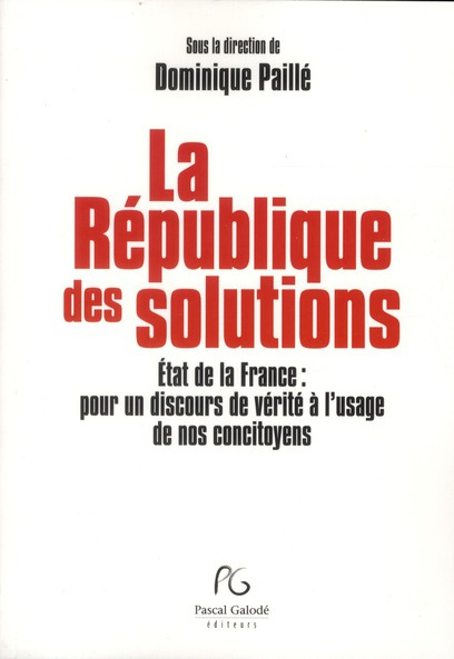 La République des solutions. L'Etat de la France : pour un discours de vérité à l'usage des nos conc