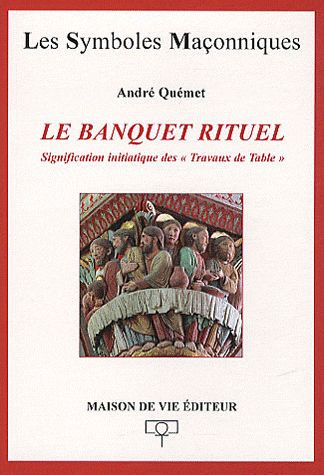 Le banquet rituel. Signification initiatique des "Travaux de Table"