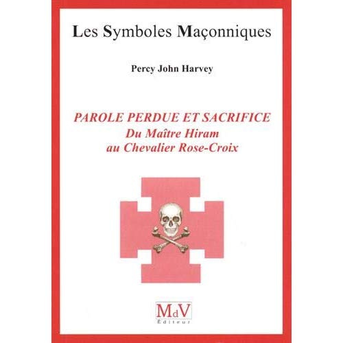 Parole perdue et sacrifice. Du Maître Hiram au Chevalier Rose-Croix