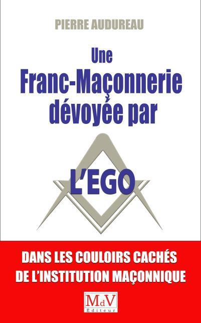 Une franc-maçonnerie dévoyée par l'égo. Visite dans les couloirs cachés de l'institution maçonnique