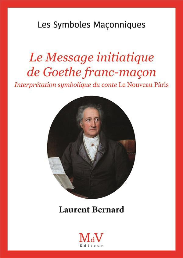 Le message initiatique de Goethe Franc-Maçon. Interprétation symbolique du conte Le nouveau Pâris