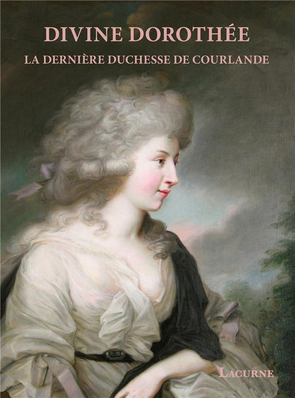 Divine Dorothée. La dernière duchesse de Courlande