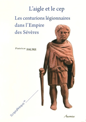 L'aigle et le cep. Les centurions légionnaires dans l'Empire des Sévères, 2 volumes