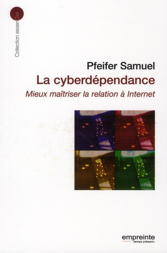 La cyberdépendance. Mieux maîtriser la relation à Internet