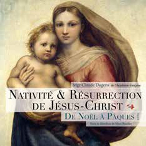 Nativité & Résurrection de Jésus-Christ. De Noël à Pâques