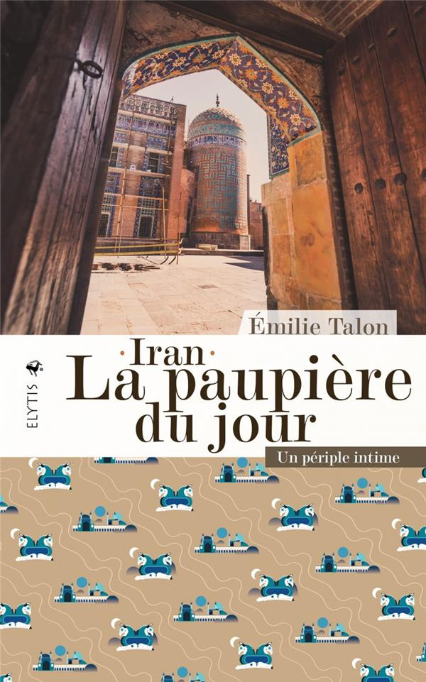 Iran, la paupière du jour. Un périple intime