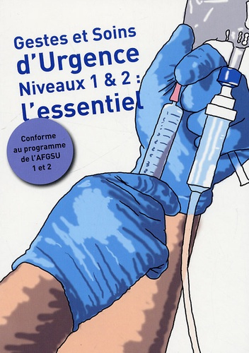 Gestes et Soins d'Urgence. Niveaux 1 et 2 : l'essentiel