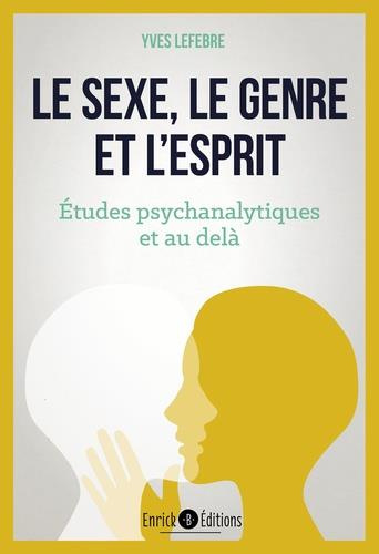 Le sexe, le genre et l'esprit . Etudes psychanalytiques et au-delà