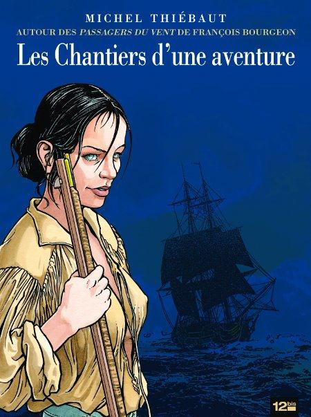 Les Chantiers d'une aventure. Autour des Passagers du vent (Tome 1 à 4) de François Bourgeon