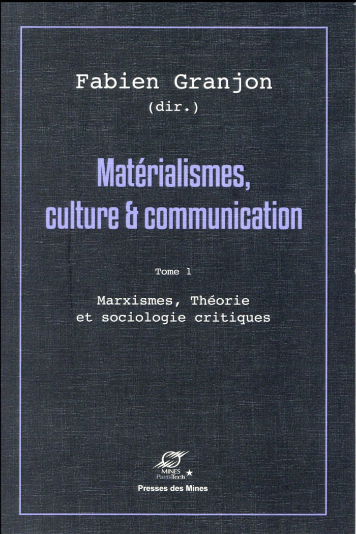 Matérialismes, culture & communication. Tome 1, Marxismes, théorie et sociologie critiques