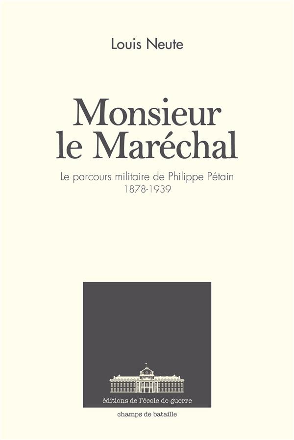 Monsieur le Maréchal. Le parcours militaire de Philippe Pétain - 1878-1939