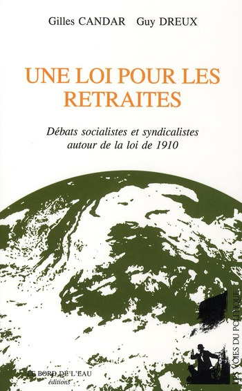 Une loi pour les retraites. Débats socialistes et syndicalistes autour de la loi de 1910