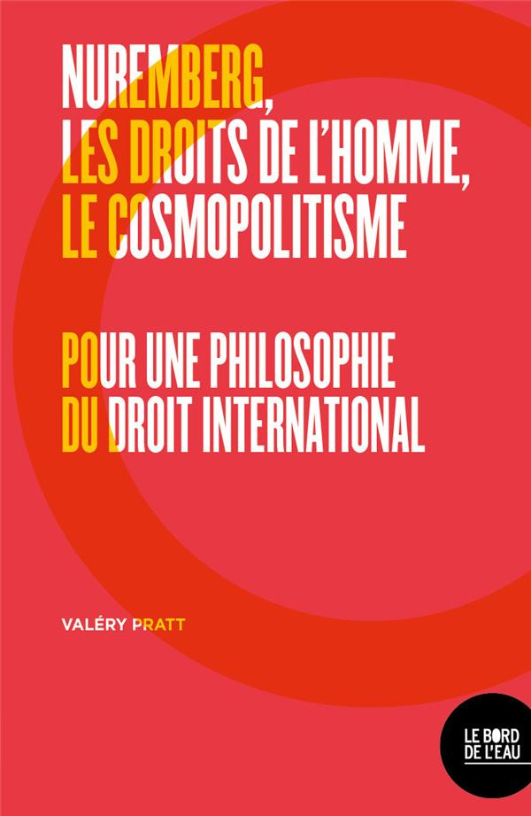 Nuremberg, les droits de l'homme, le cosmopolitisme. Pour une philosophie du droit international