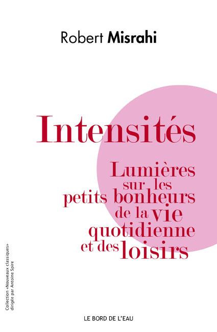 Intensités. Lumières sur les petits bonheurs de la vie quotidienne et des loisirs