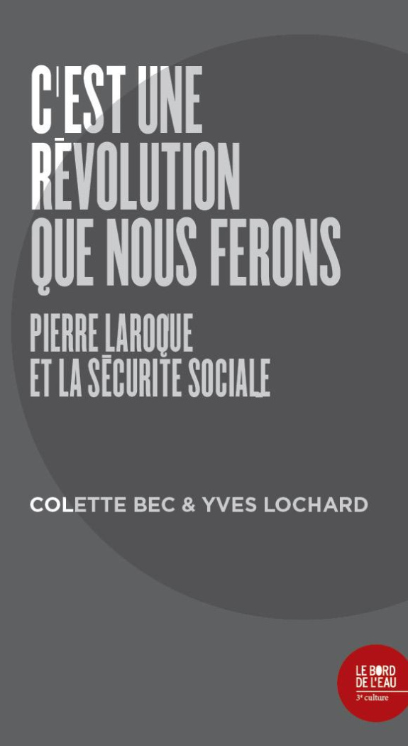 C'est une révolution que nous ferons. Pierre Laroque et la Sécurité sociale