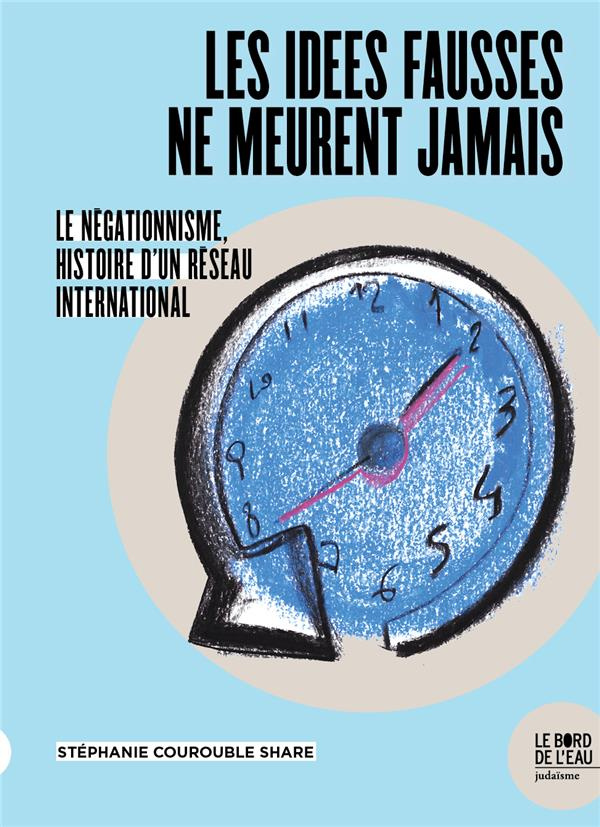 Les idées fausses ne meurent jamais... Le négationnisme, histoire d'un réseau international