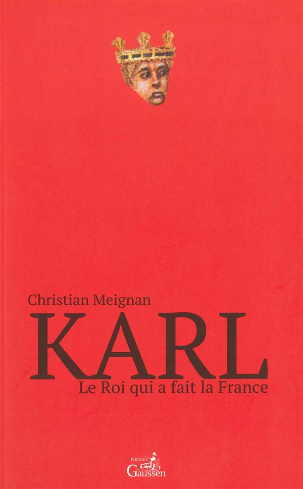 Karl. Le roi qui a fait la France