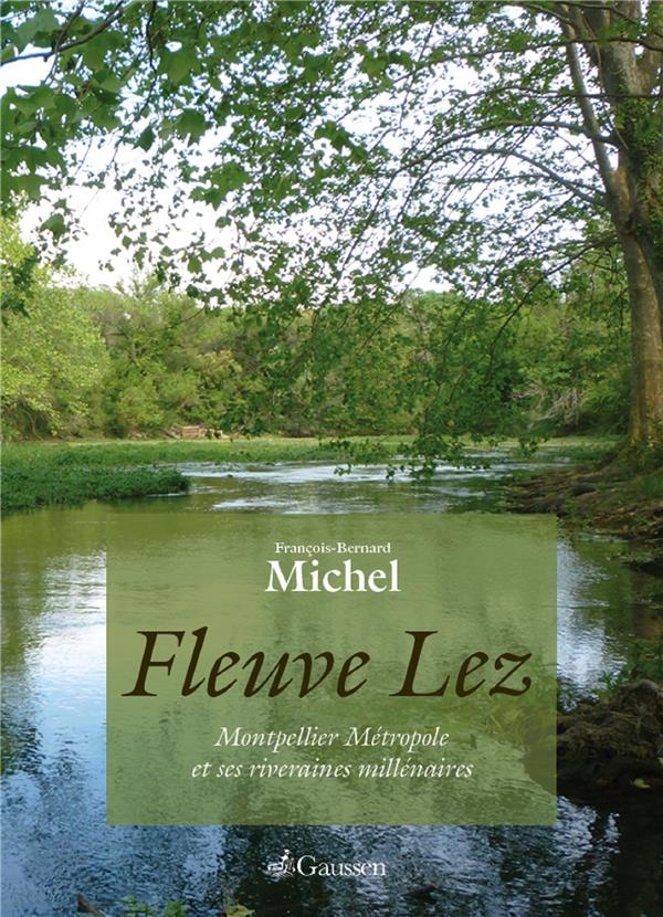 Fleuve Lez. Montpellier métropole et ses riveraines millénaires