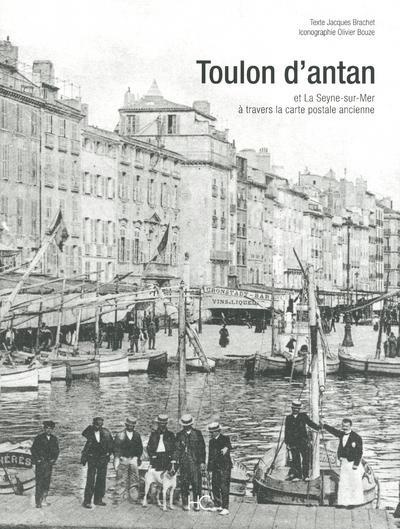 Toulon d'Antan. Toulon et La Seyne-sur-Mer à travers la carte postale ancienne