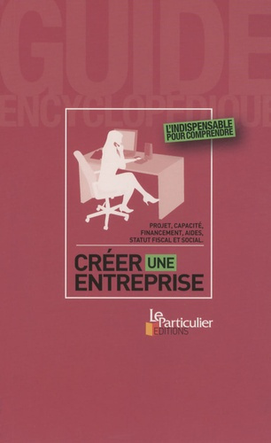 CREER UNE ENTREPRISE. PROJET, CAPACITE, FINANCEMENT, AIDES, STATUT FISCAL ET SOC - PROJET, CAPACITE,